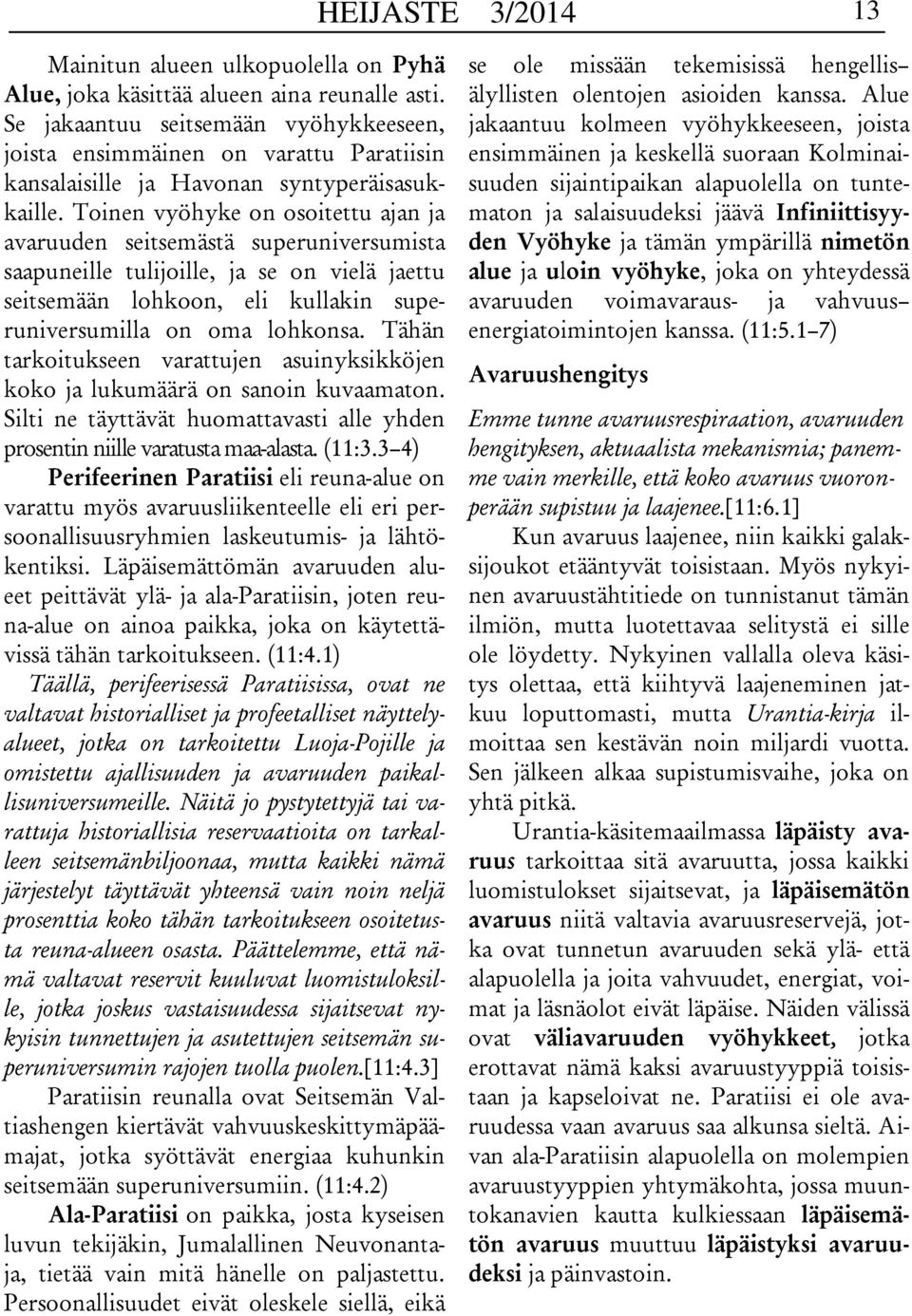 Toinen vyöhyke on osoitettu ajan ja avaruuden seitsemästä superuniversumista saapuneille tulijoille, ja se on vielä jaettu seitsemään lohkoon, eli kullakin superuniversumilla on oma lohkonsa.