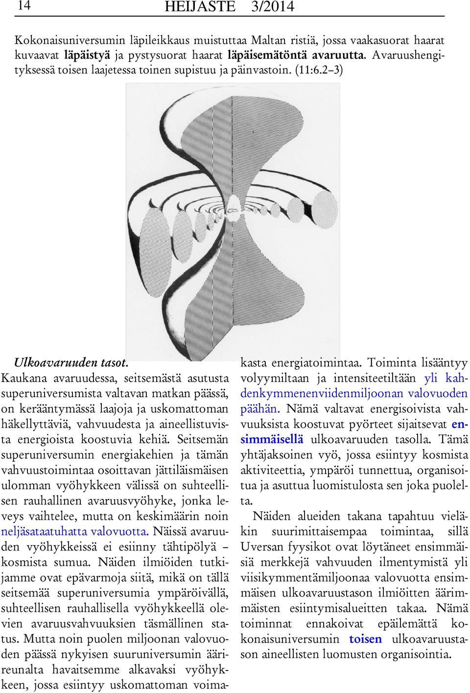 Kaukana avaruudessa, seitsemästä asutusta superuniversumista valtavan matkan päässä, on kerääntymässä laajoja ja uskomattoman häkellyttäviä, vahvuudesta ja aineellistuvista energioista koostuvia