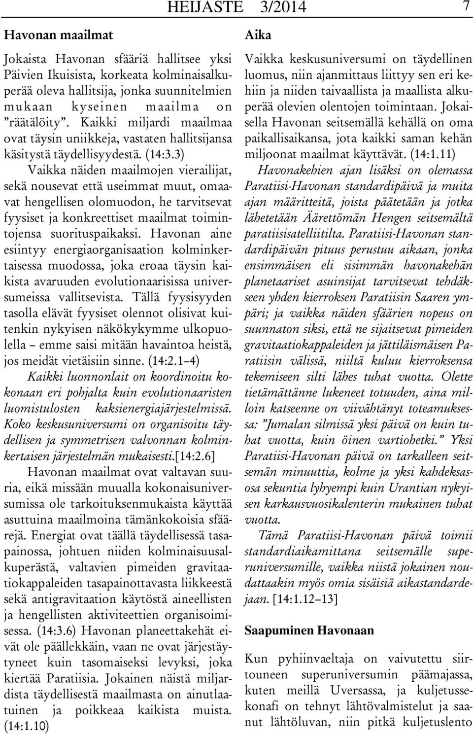 3) Vaikka näiden maailmojen vierailijat, sekä nousevat että useimmat muut, omaavat hengellisen olomuodon, he tarvitsevat fyysiset ja konkreettiset maailmat toimintojensa suorituspaikaksi.