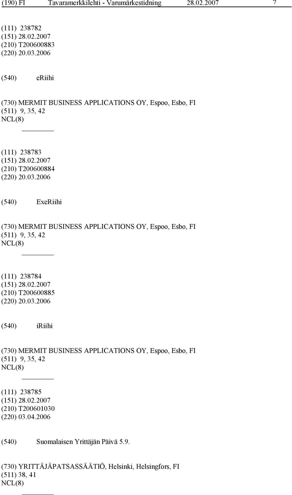 2006 ExeRiihi (730) MERMIT BUSINESS APPLICATIONS OY, Espoo, Esbo, FI (511) 9, 35, 42 (111) 238784 (210) T200600885 (220) 20.03.