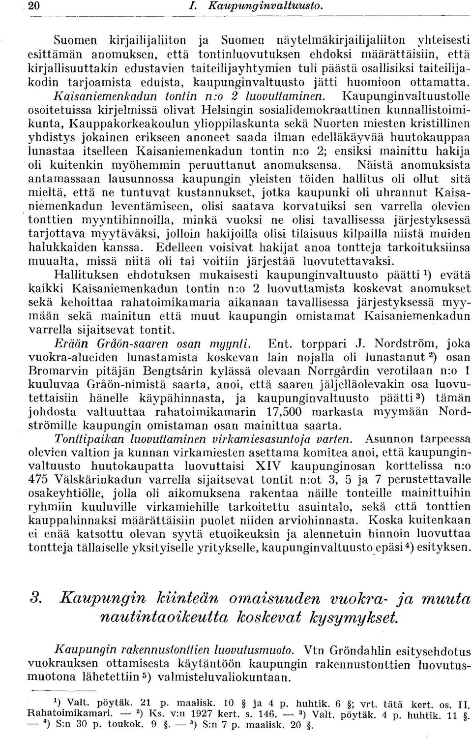 päästä osallisiksi taiteilijakodin tarjoamista eduista, kaupunginvaltuusto jätti huomioon ottamatta. Kaisaniemenkadun tontin n:o 2 luovuttaminen.