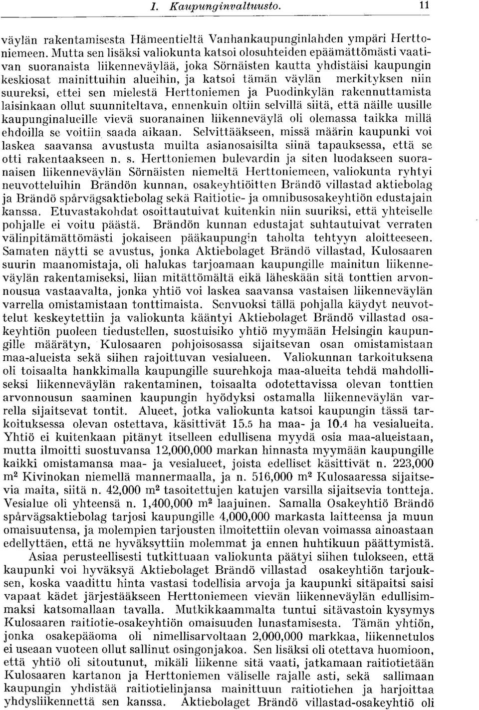väylän merkityksen niin suureksi, ettei sen mielestä Herttoniemen ja Puodinkylän rakennuttamista laisinkaan ollut suunniteltava, ennenkuin oltiin selvillä siitä, että näille uusille kaupunginalueille