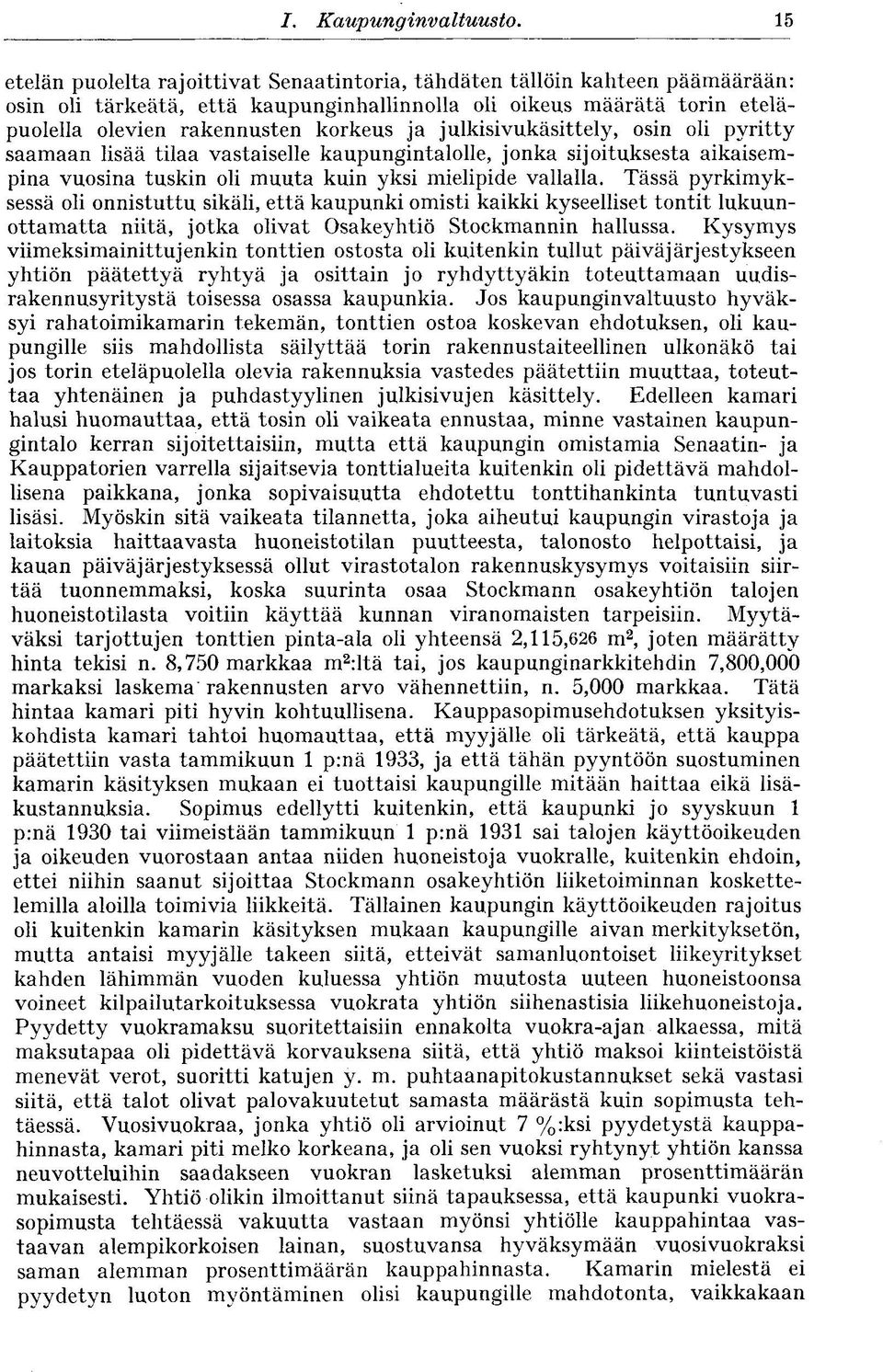 julkisivukäsittely, osin oli pyritty saamaan lisää tilaa vastaiselle kaupungintalolle, jonka sijoituksesta aikaisempina vuosina tuskin oli muuta kuin yksi mielipide vallalla.