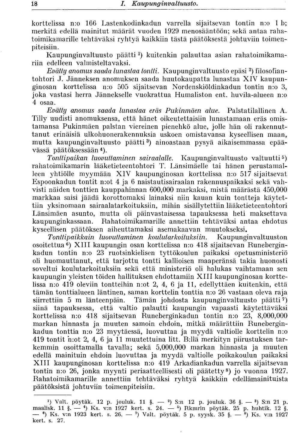 päätöksestä johtuviin toimenpiteisiin. Kaupunginvaltuusto päätti x ) kuitenkin palauttaa asian rahatoimikamariin edelleen valmisteltavaksi. Evätty anomus saada lunastaa tontti.