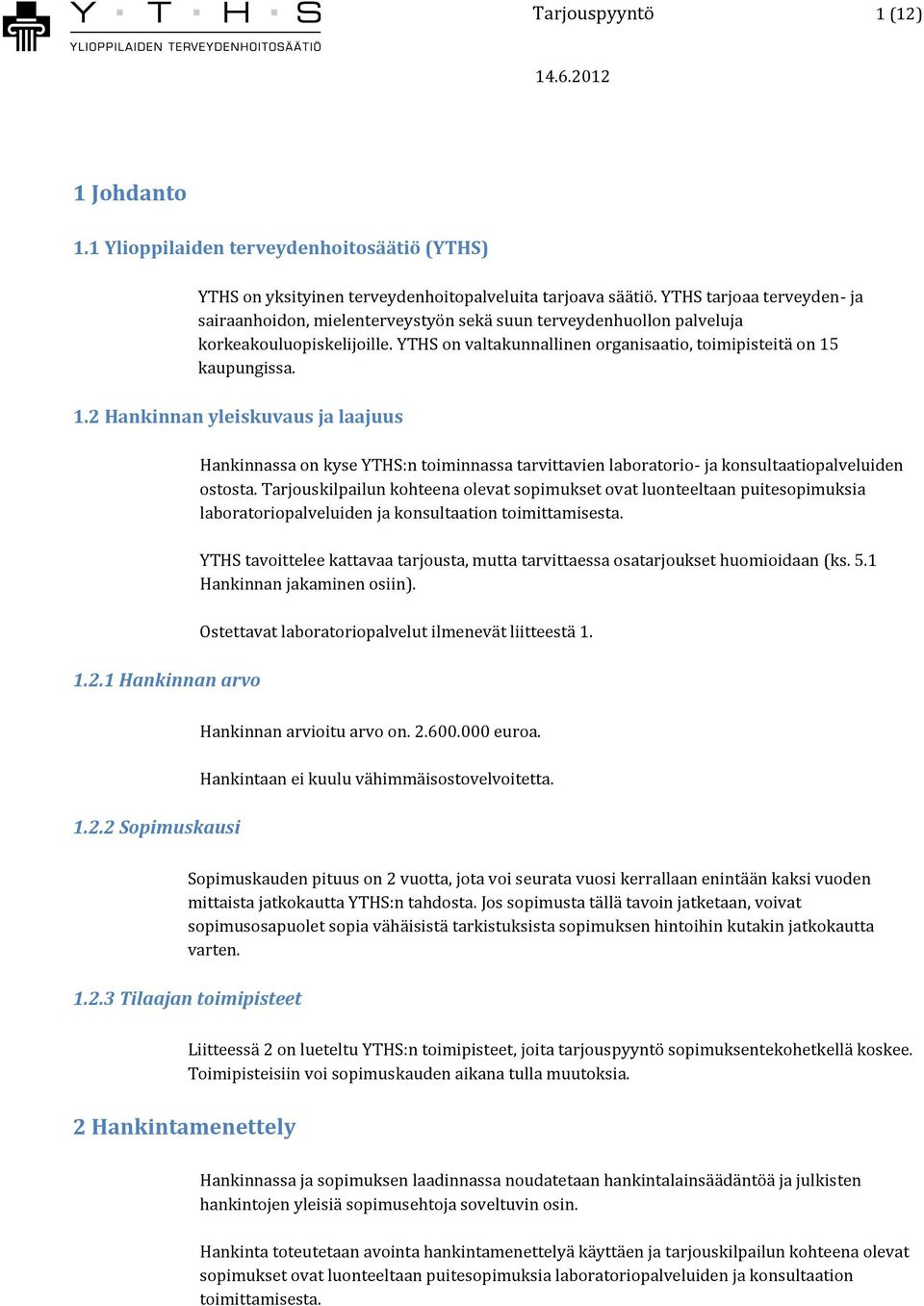 kaupungissa. 1.2 Hankinnan yleiskuvaus ja laajuus 1.2.1 Hankinnan arvo Hankinnassa on kyse YTHS:n toiminnassa tarvittavien laboratorio- ja konsultaatiopalveluiden ostosta.