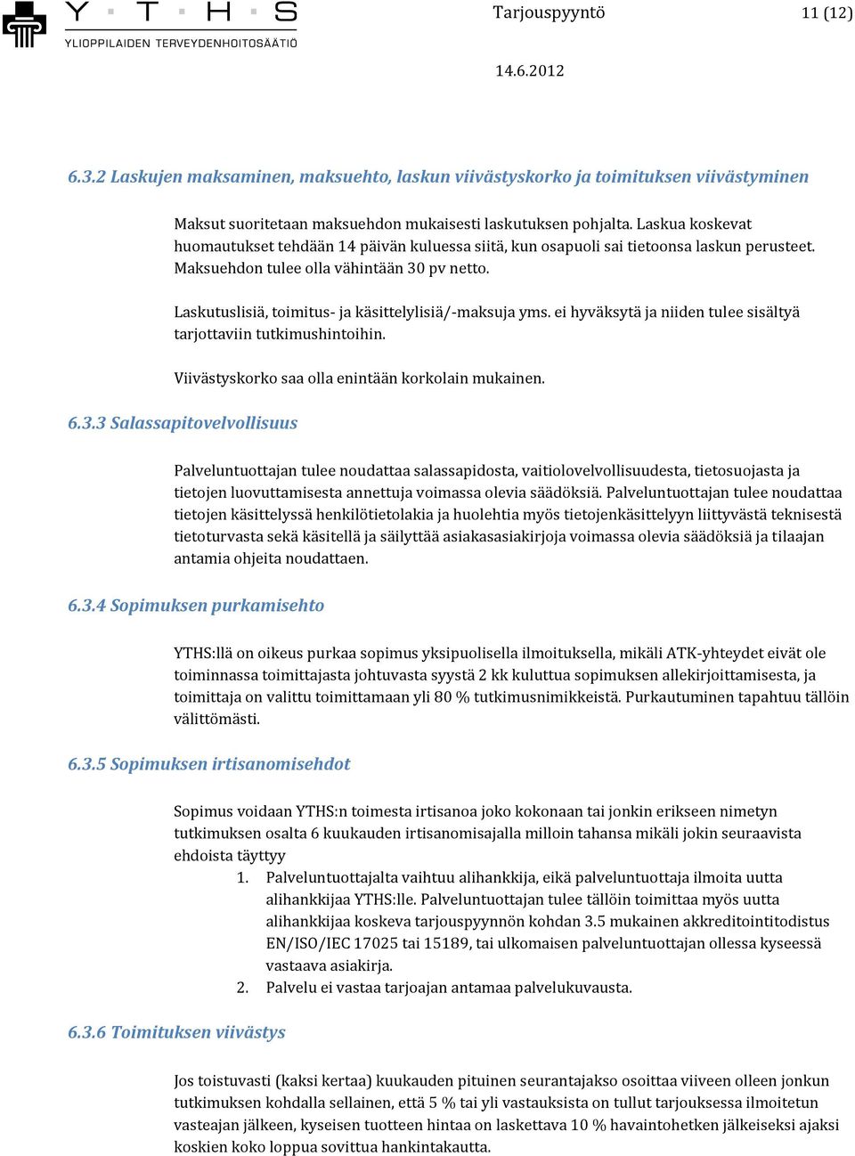 Laskutuslisiä, toimitus- ja käsittelylisiä/-maksuja yms. ei hyväksytä ja niiden tulee sisältyä tarjottaviin tutkimushintoihin. Viivästyskorko saa olla enintään korkolain mukainen. 6.3.