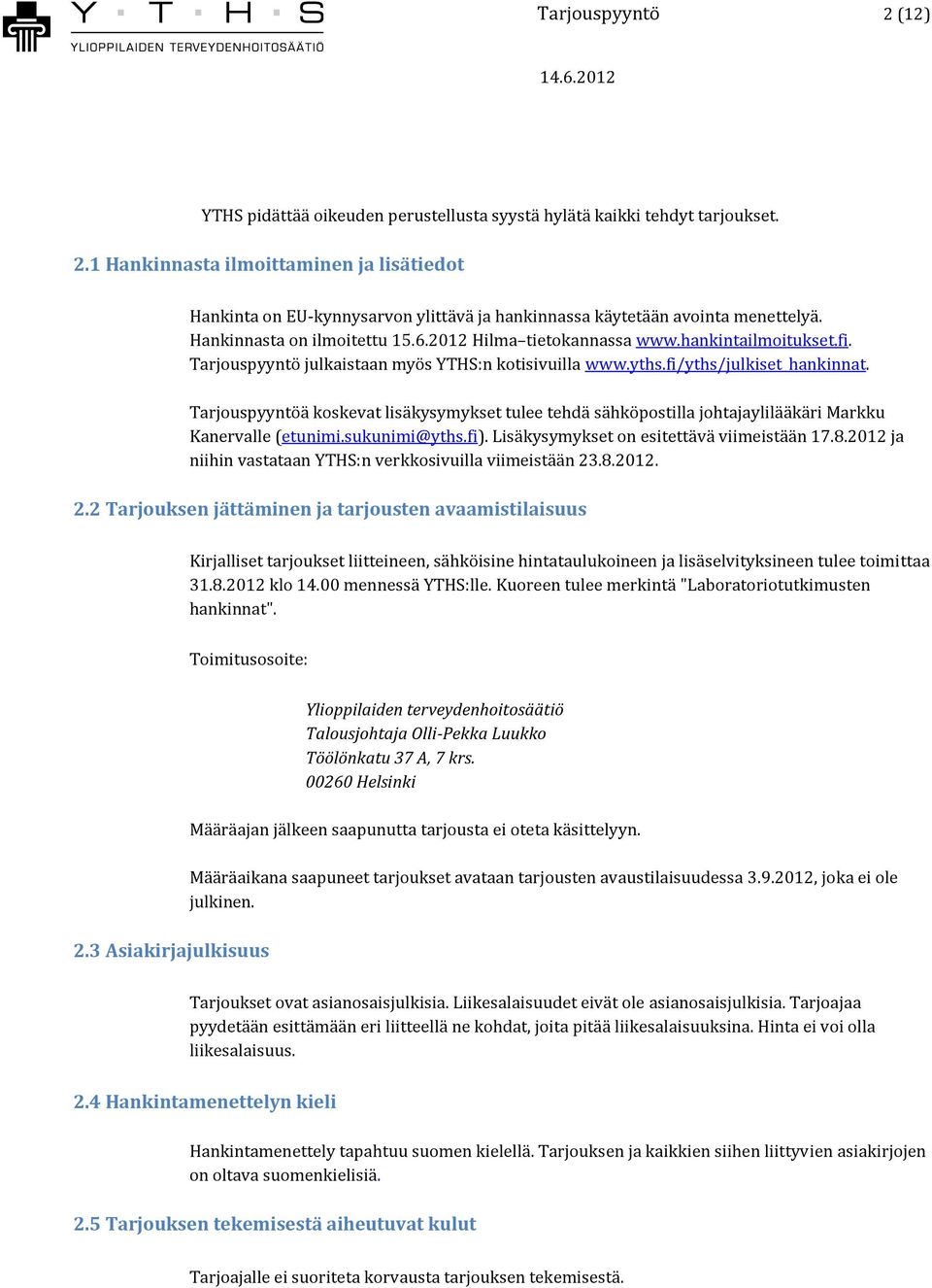 Tarjouspyyntöä koskevat lisäkysymykset tulee tehdä sähköpostilla johtajaylilääkäri Markku Kanervalle (etunimi.sukunimi@yths.fi). Lisäkysymykset on esitettävä viimeistään 17.8.