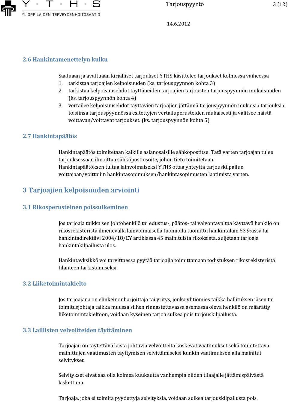 vertailee kelpoisuusehdot täyttävien tarjoajien jättämiä tarjouspyynnön mukaisia tarjouksia toisiinsa tarjouspyynnössä esitettyjen vertailuperusteiden mukaisesti ja valitsee näistä