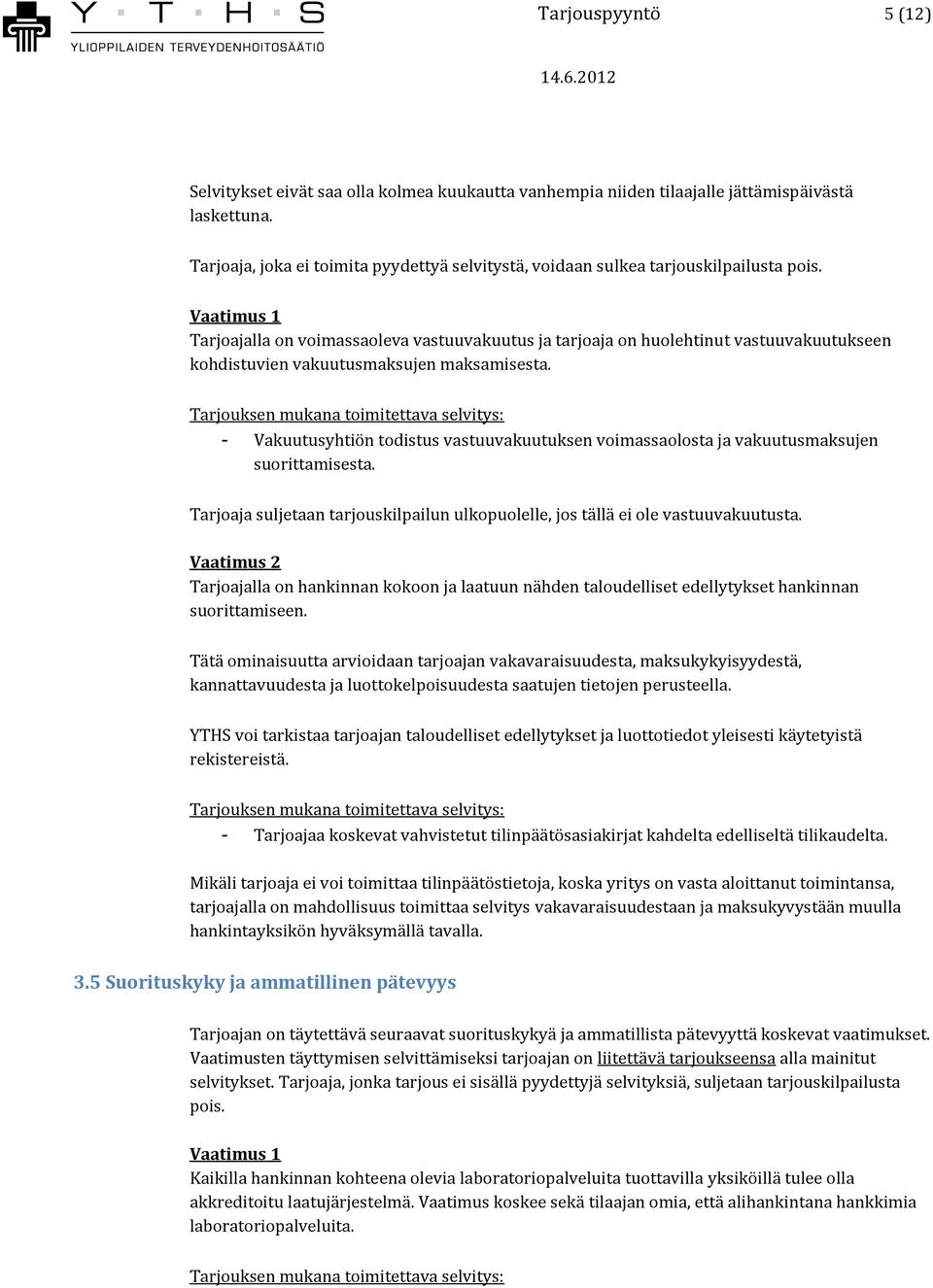 Vaatimus 1 Tarjoajalla on voimassaoleva vastuuvakuutus ja tarjoaja on huolehtinut vastuuvakuutukseen kohdistuvien vakuutusmaksujen maksamisesta.