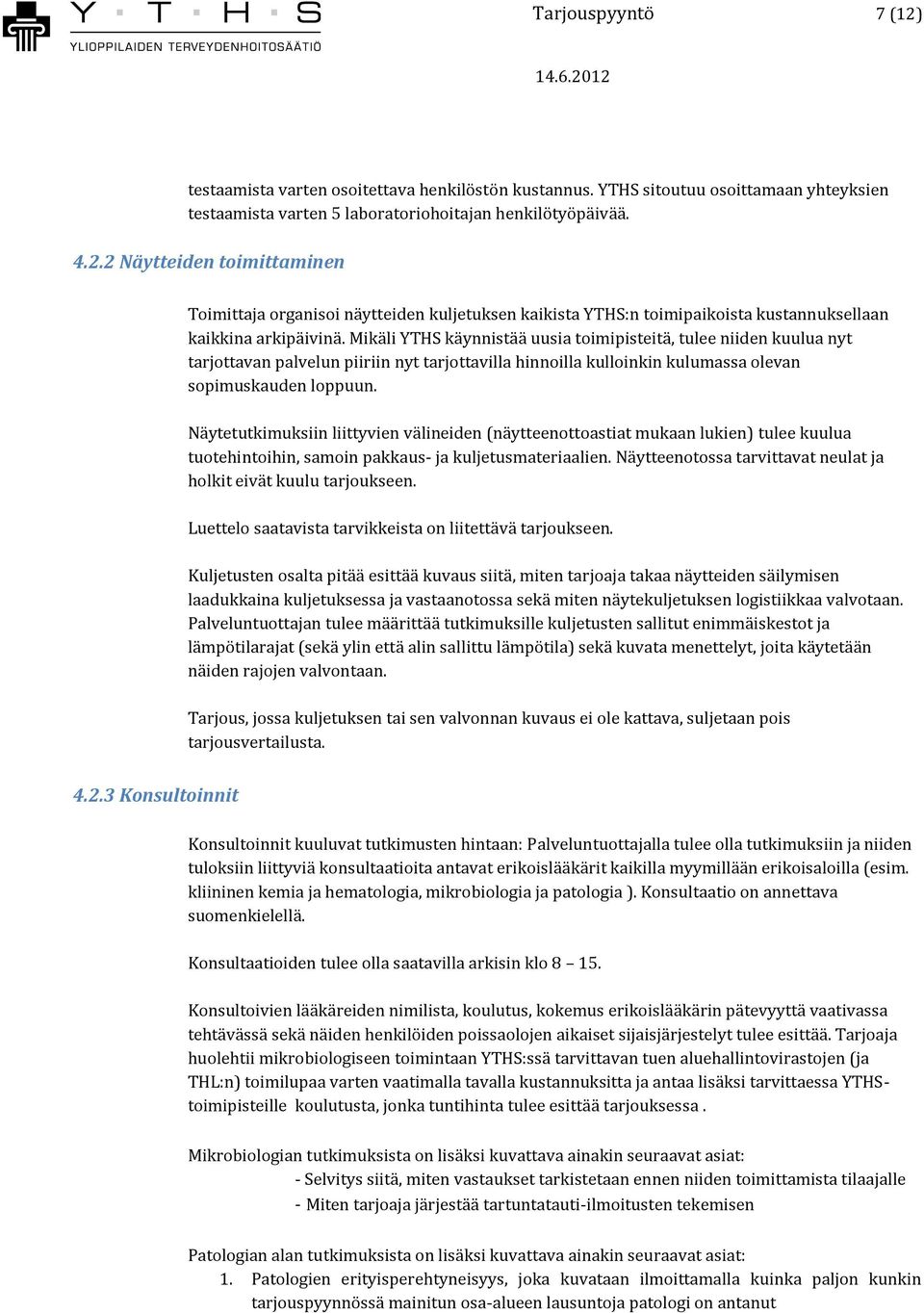 Näytetutkimuksiin liittyvien välineiden (näytteenottoastiat mukaan lukien) tulee kuulua tuotehintoihin, samoin pakkaus- ja kuljetusmateriaalien.