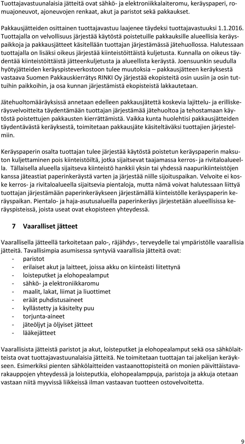 Tuottajalla on velvollisuus järjestää käytöstä poistetuille pakkauksille alueellisia keräyspaikkoja ja pakkausjätteet käsitellään tuottajan järjestämässä jätehuollossa.