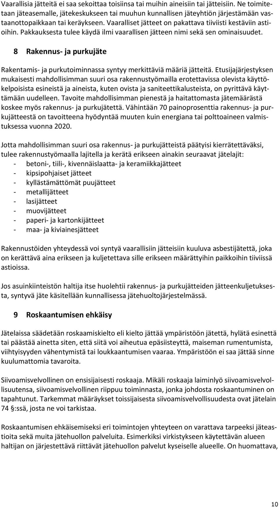 Pakkauksesta tulee käydä ilmi vaarallisen jätteen nimi sekä sen ominaisuudet. 8 Rakennus- ja purkujäte Rakentamis- ja purkutoiminnassa syntyy merkittäviä määriä jätteitä.