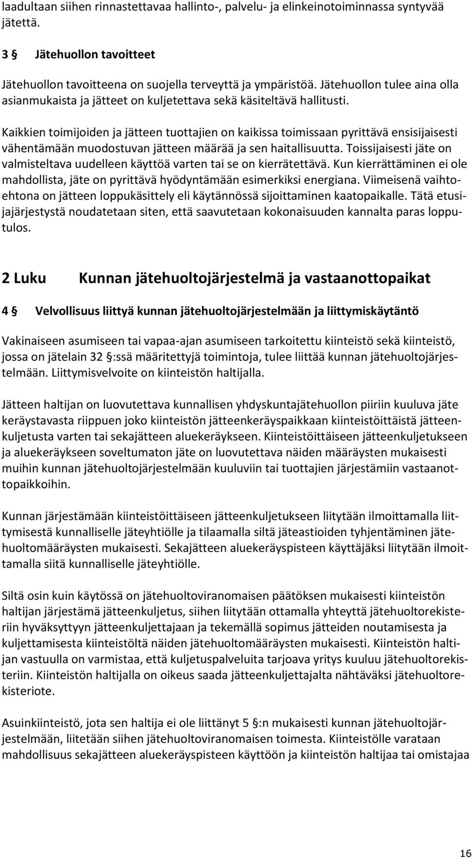 Kaikkien toimijoiden ja jätteen tuottajien on kaikissa toimissaan pyrittävä ensisijaisesti vähentämään muodostuvan jätteen määrää ja sen haitallisuutta.