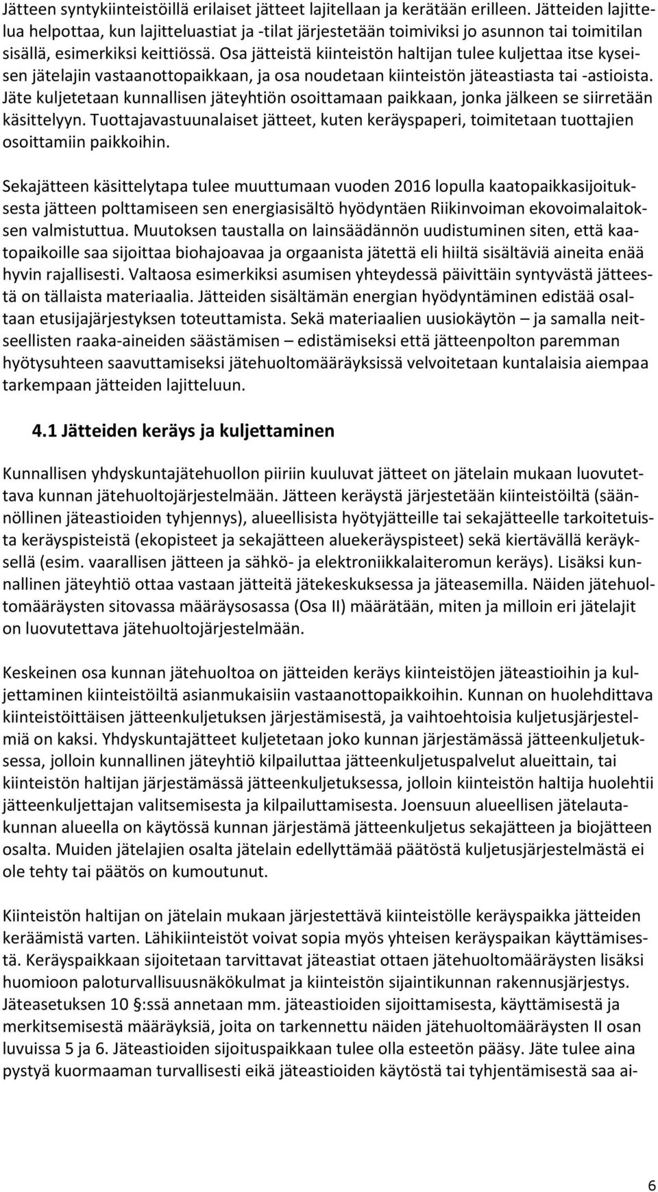 Osa jätteistä kiinteistön haltijan tulee kuljettaa itse kyseisen jätelajin vastaanottopaikkaan, ja osa noudetaan kiinteistön jäteastiasta tai -astioista.