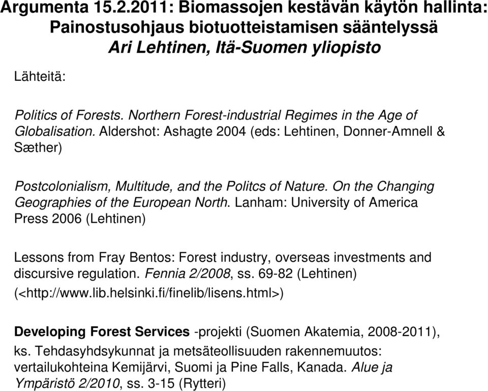 On the Changing Geographies of the European North. Lanham: University of America Press 2006 (Lehtinen) Lessons from Fray Bentos: Forest industry, overseas investments and discursive regulation.