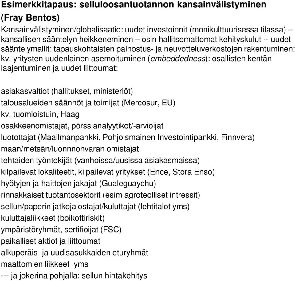 yritysten uudenlainen asemoituminen (embeddedness): osallisten kentän laajentuminen ja uudet liittoumat: asiakasvaltiot (hallitukset, ministeriöt) talousalueiden säännöt ja toimijat (Mercosur, EU) kv.
