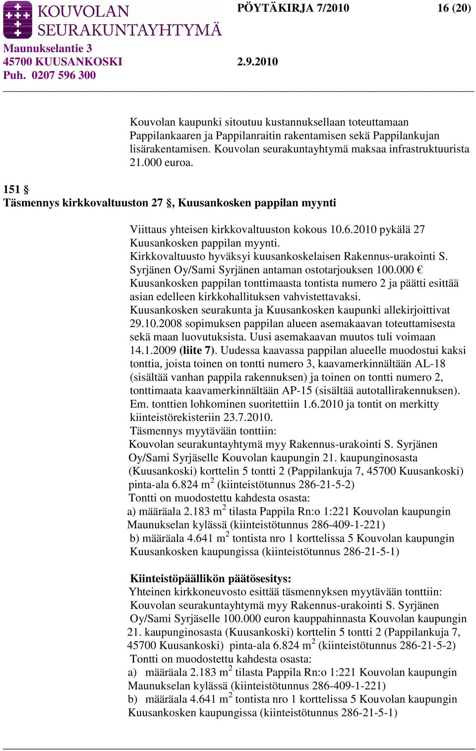 2010 pykälä 27 Kuusankosken pappilan myynti. Kirkkovaltuusto hyväksyi kuusankoskelaisen Rakennus-urakointi S. Syrjänen Oy/Sami Syrjänen antaman ostotarjouksen 100.