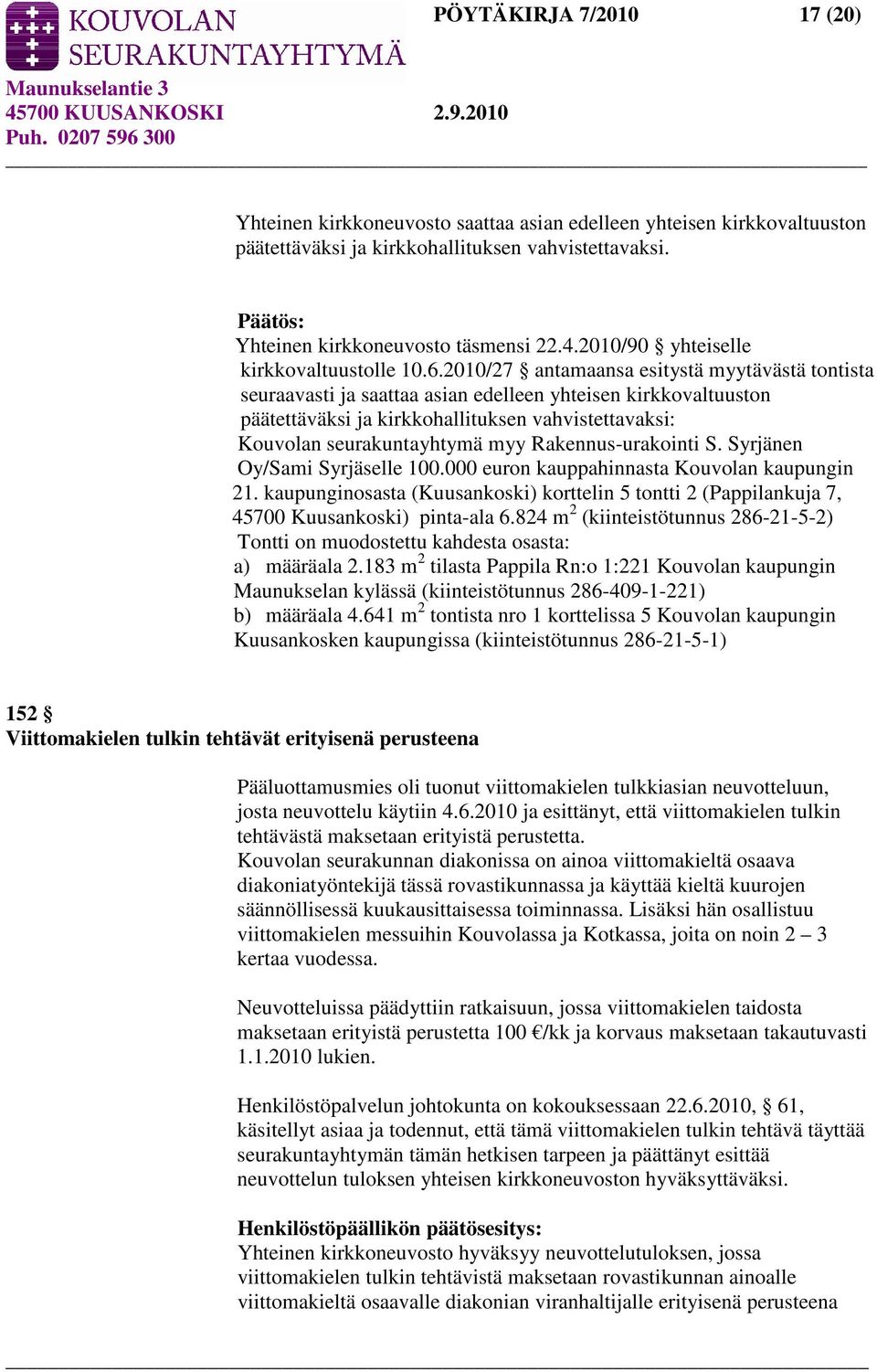 2010/27 antamaansa esitystä myytävästä tontista seuraavasti ja saattaa asian edelleen yhteisen kirkkovaltuuston päätettäväksi ja kirkkohallituksen vahvistettavaksi: Kouvolan seurakuntayhtymä myy