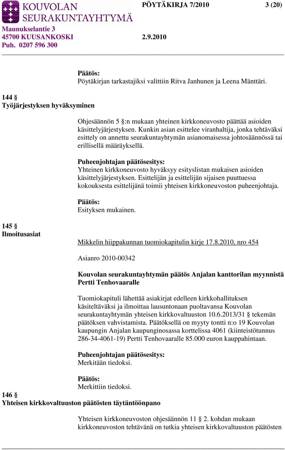 Kunkin asian esittelee viranhaltija, jonka tehtäväksi esittely on annettu seurakuntayhtymän asianomaisessa johtosäännössä tai erillisellä määräyksellä.