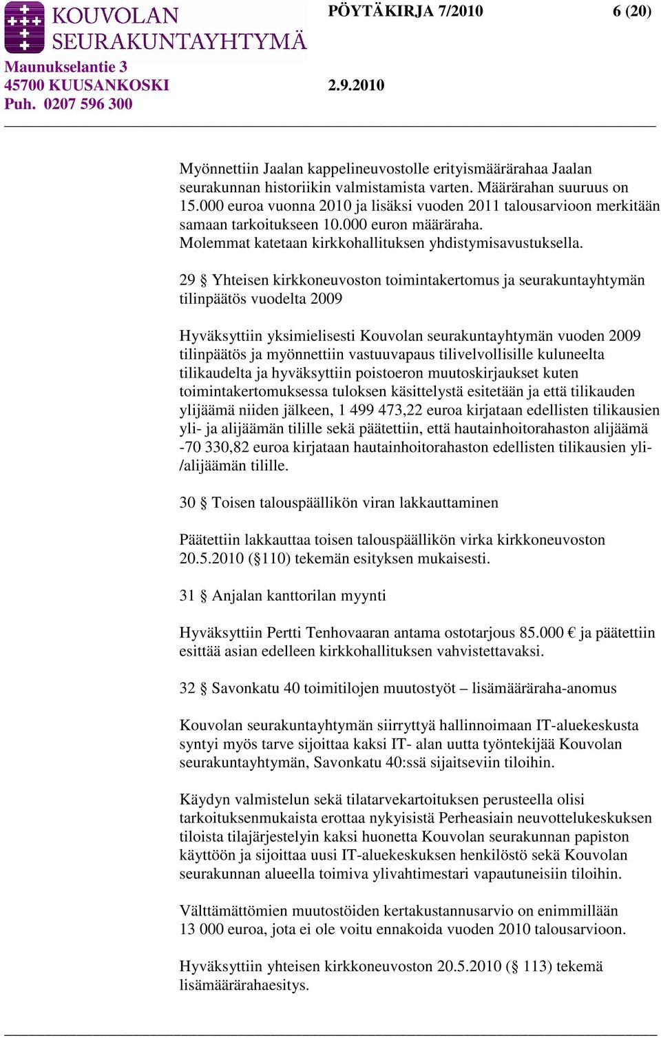 29 Yhteisen kirkkoneuvoston toimintakertomus ja seurakuntayhtymän tilinpäätös vuodelta 2009 Hyväksyttiin yksimielisesti Kouvolan seurakuntayhtymän vuoden 2009 tilinpäätös ja myönnettiin vastuuvapaus