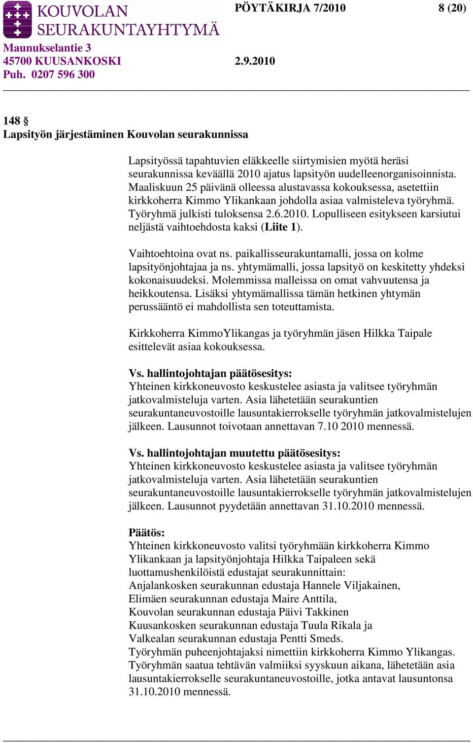 Lopulliseen esitykseen karsiutui neljästä vaihtoehdosta kaksi (Liite 1). Vaihtoehtoina ovat ns. paikallisseurakuntamalli, jossa on kolme lapsityönjohtajaa ja ns.