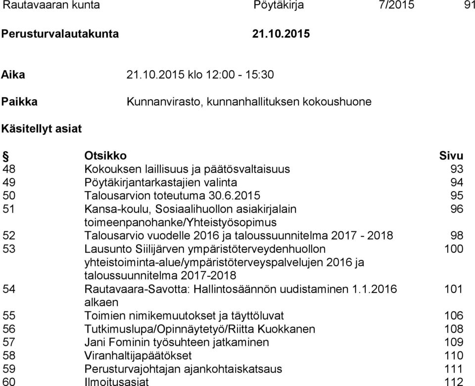 2015 klo 12:00-15:30 Paikka Kunnanvirasto, kunnanhallituksen kokoushuone Käsitellyt asiat Otsikko Sivu 48 Kokouksen laillisuus ja päätösvaltaisuus 93 49 Pöytäkirjantarkastajien valinta 94 50