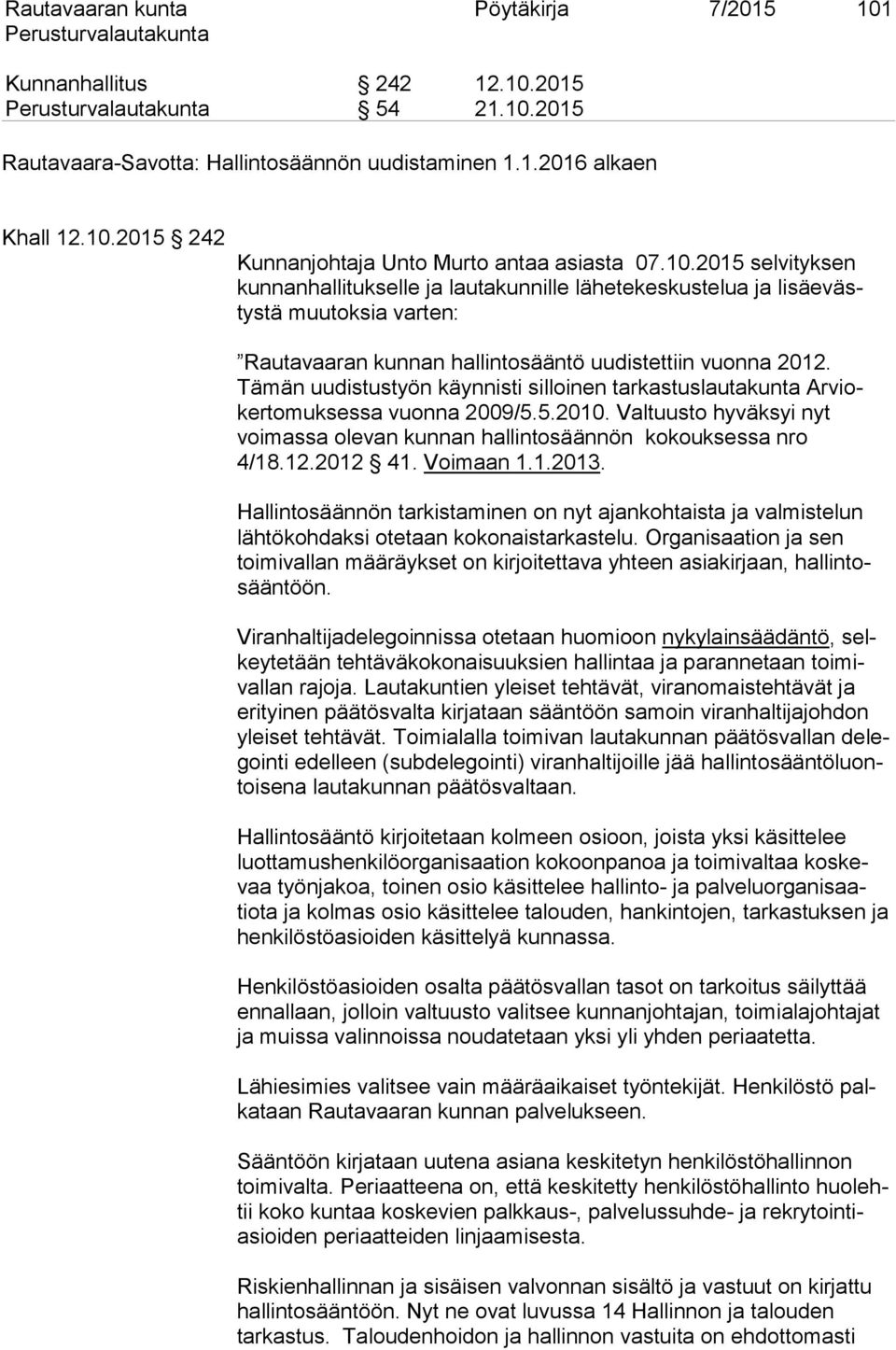 Tämän uudistustyön käynnisti silloinen tarkastuslautakunta Arviokertomuksessa vuonna 2009/5.5.2010. Valtuusto hyväksyi nyt voimassa olevan kunnan hallintosäännön kokouksessa nro 4/18.12.2012 41.