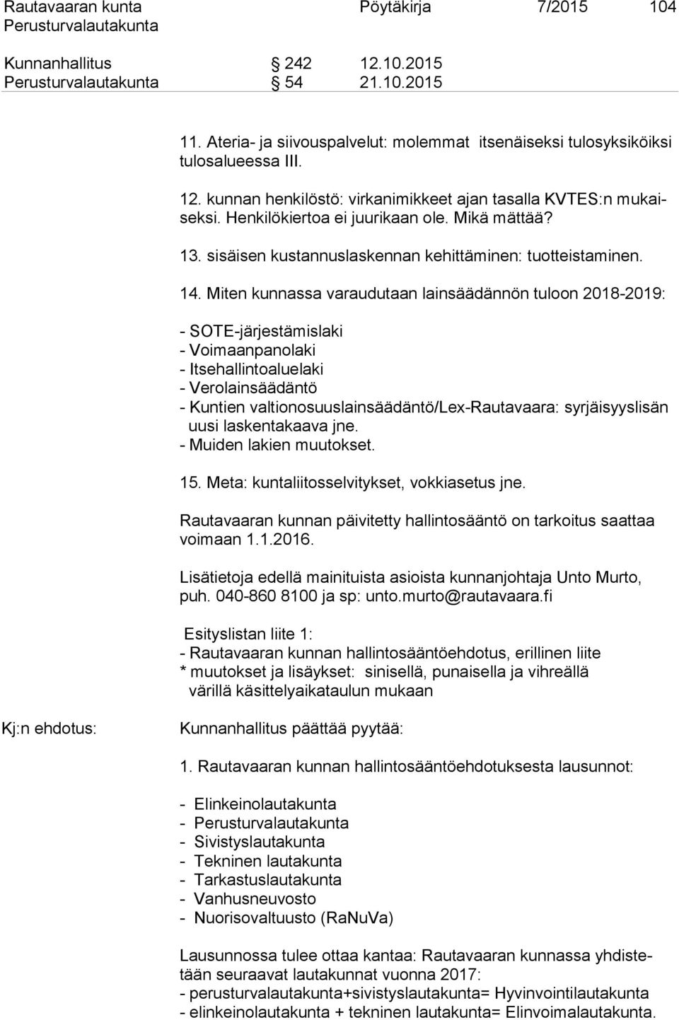 Miten kunnassa varaudutaan lainsäädännön tuloon 2018-2019: - SOTE-järjestämislaki - Voimaanpanolaki - Itsehallintoaluelaki - Verolainsäädäntö - Kuntien valtionosuuslainsäädäntö/lex-rautavaara: