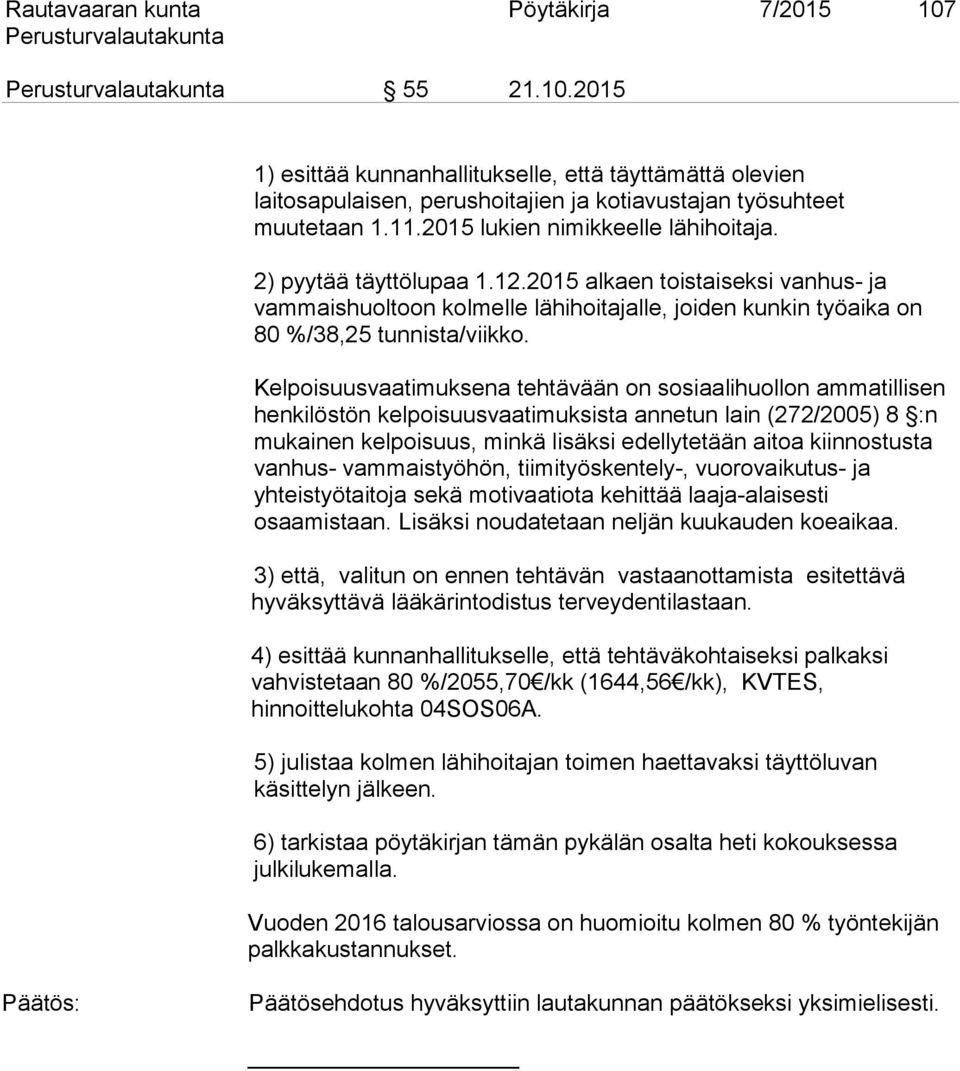 Kelpoisuusvaatimuksena tehtävään on sosiaalihuollon ammatillisen henkilöstön kelpoisuusvaatimuksista annetun lain (272/2005) 8 :n mukainen kelpoisuus, minkä lisäksi edellytetään aitoa kiinnostusta