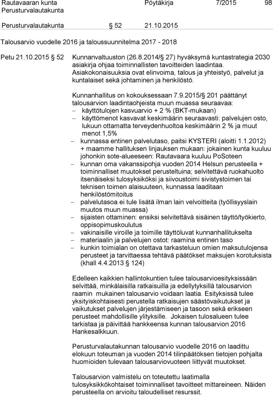 2015/ 201 päättänyt talousarvion laadintaohjeista muun muassa seuraavaa: käyttötulojen kasvuarvio + 2 % (BKT-mukaan) käyttömenot kasvavat keskimäärin seuraavasti: palvelujen osto, lukuun ottamatta