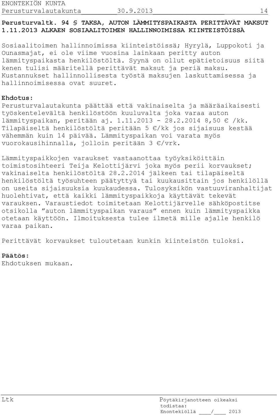 henkilöstöltä. Syynä on ollut epätietoisuus siitä kenen tulisi määritellä perittävät maksut ja periä maksu.