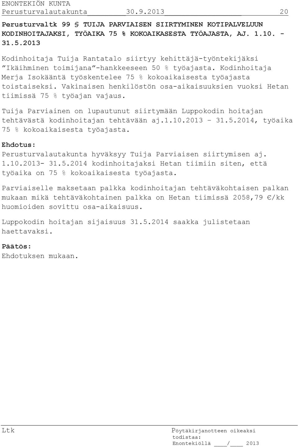 Kodinhoitaja Merja Isokääntä työskentelee 75 % kokoaikaisesta työajasta toistaiseksi. Vakinaisen henkilöstön osa-aikaisuuksien vuoksi Hetan tiimissä 75 % työajan vajaus.