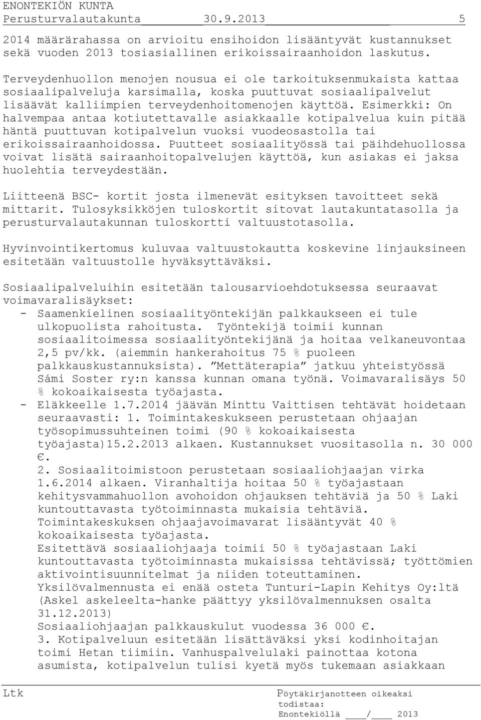 Esimerkki: On halvempaa antaa kotiutettavalle asiakkaalle kotipalvelua kuin pitää häntä puuttuvan kotipalvelun vuoksi vuodeosastolla tai erikoissairaanhoidossa.