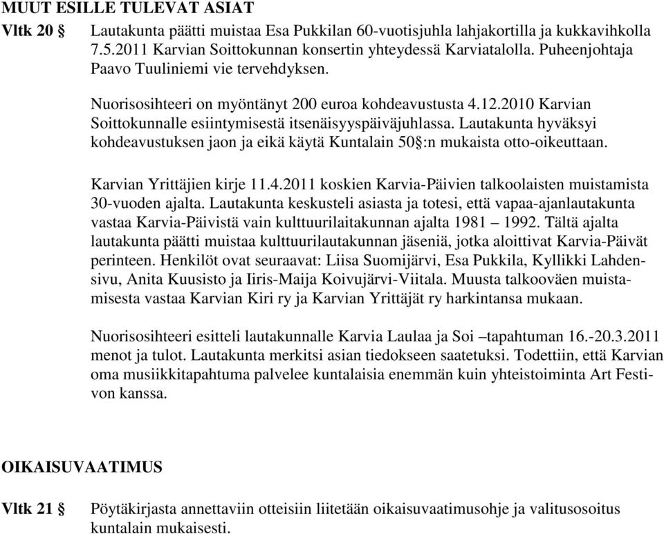 Lautakunta hyväksyi kohdeavustuksen jaon ja eikä käytä Kuntalain 50 :n mukaista otto-oikeuttaan. Karvian Yrittäjien kirje 11.4.2011 koskien Karvia-Päivien talkoolaisten muistamista 30-vuoden ajalta.