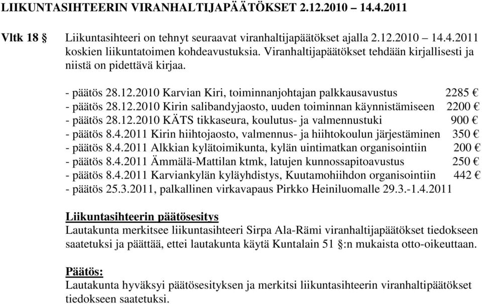 12.2010 KÄTS tikkaseura, koulutus- ja valmennustuki 900 - päätös 8.4.2011 Kirin hiihtojaosto, valmennus- ja hiihtokoulun järjestäminen 350 - päätös 8.4.2011 Alkkian kylätoimikunta, kylän uintimatkan organisointiin 200 - päätös 8.