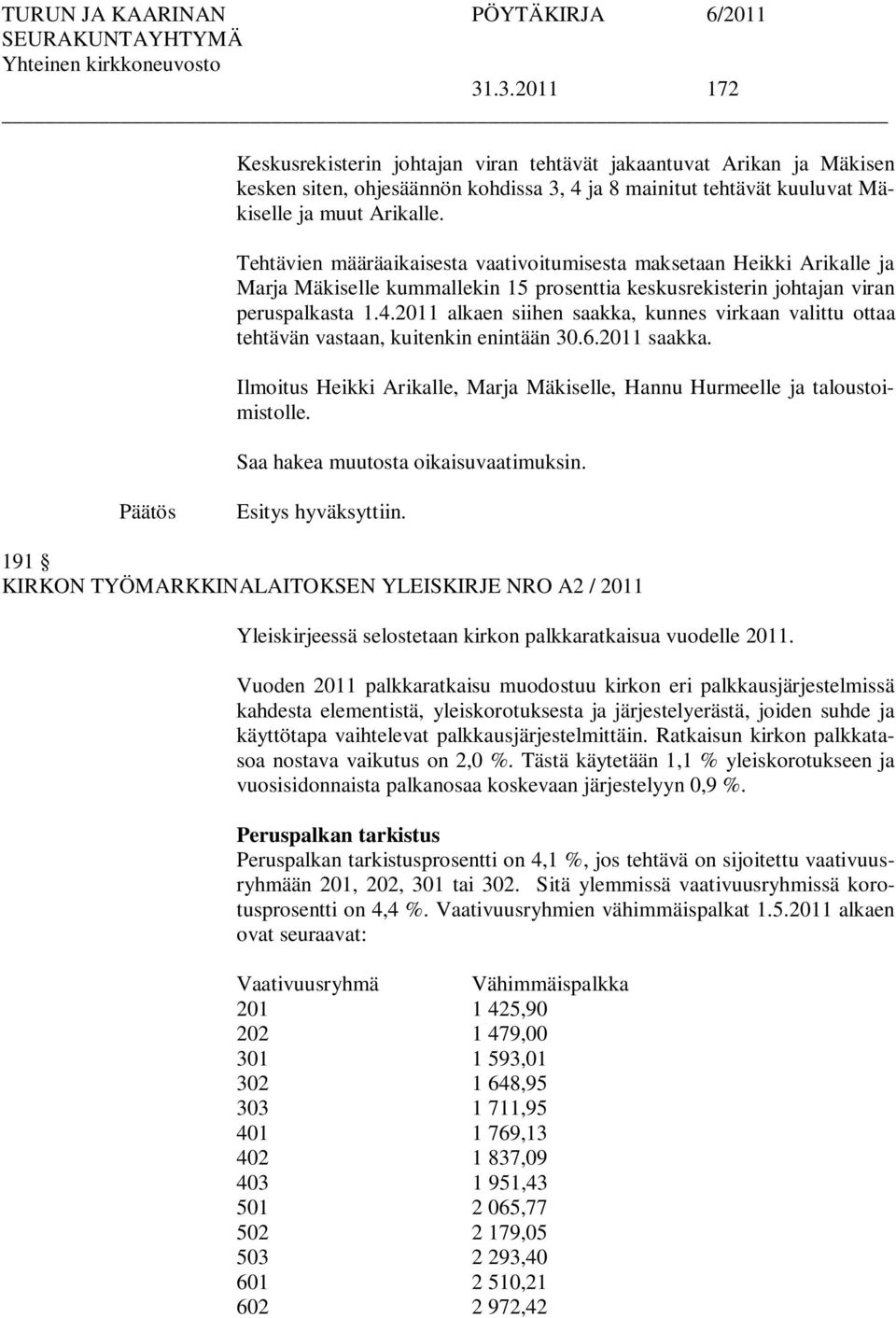 2011 alkaen siihen saakka, kunnes virkaan valittu ottaa tehtävän vastaan, kuitenkin enintään 30.6.2011 saakka. Ilmoitus Heikki Arikalle, Marja Mäkiselle, Hannu Hurmeelle ja taloustoimistolle.