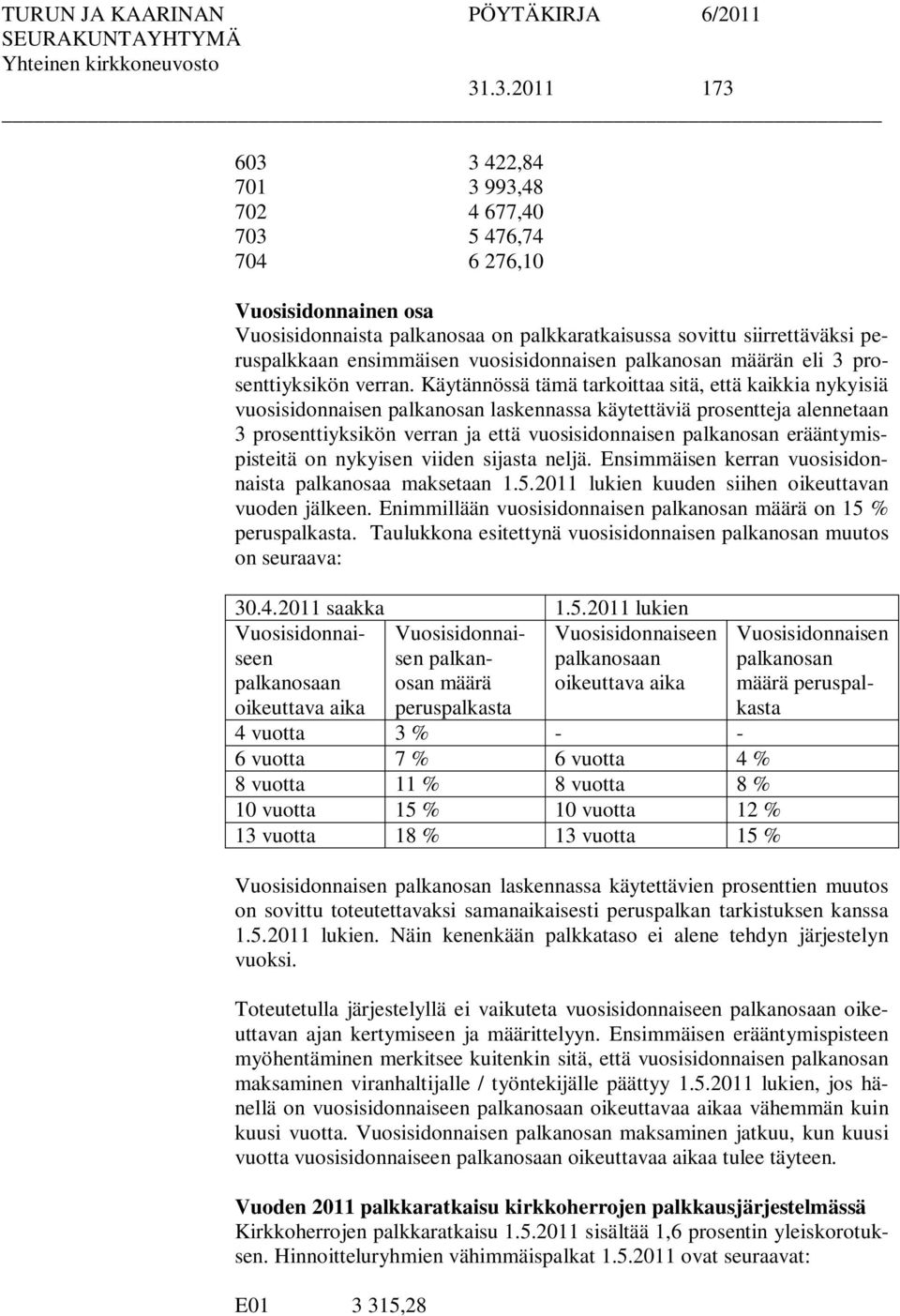 Käytännössä tämä tarkoittaa sitä, että kaikkia nykyisiä vuosisidonnaisen palkanosan laskennassa käytettäviä prosentteja alennetaan 3 prosenttiyksikön verran ja että vuosisidonnaisen palkanosan