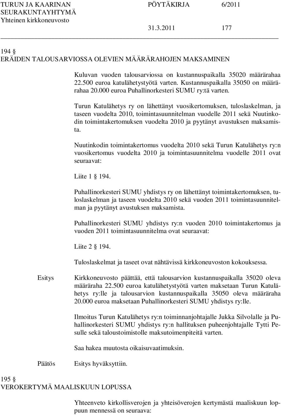 Turun Katulähetys ry on lähettänyt vuosikertomuksen, tuloslaskelman, ja taseen vuodelta 2010, toimintasuunnitelman vuodelle 2011 sekä Nuutinkodin toimintakertomuksen vuodelta 2010 ja pyytänyt