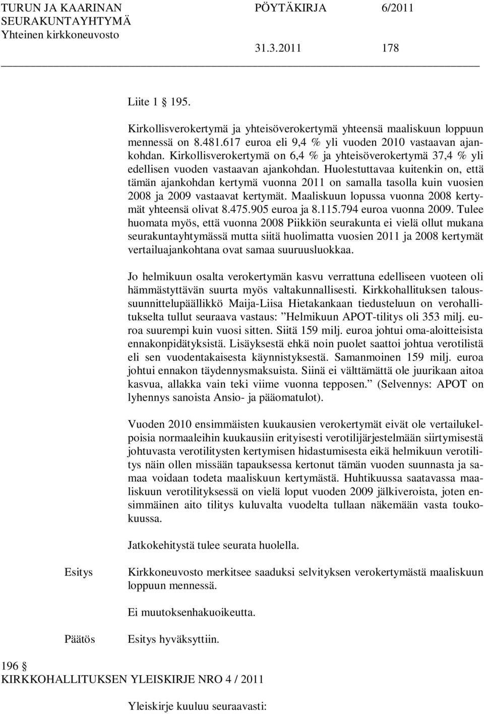 Huolestuttavaa kuitenkin on, että tämän ajankohdan kertymä vuonna 2011 on samalla tasolla kuin vuosien 2008 ja 2009 vastaavat kertymät. Maaliskuun lopussa vuonna 2008 kertymät yhteensä olivat 8.475.