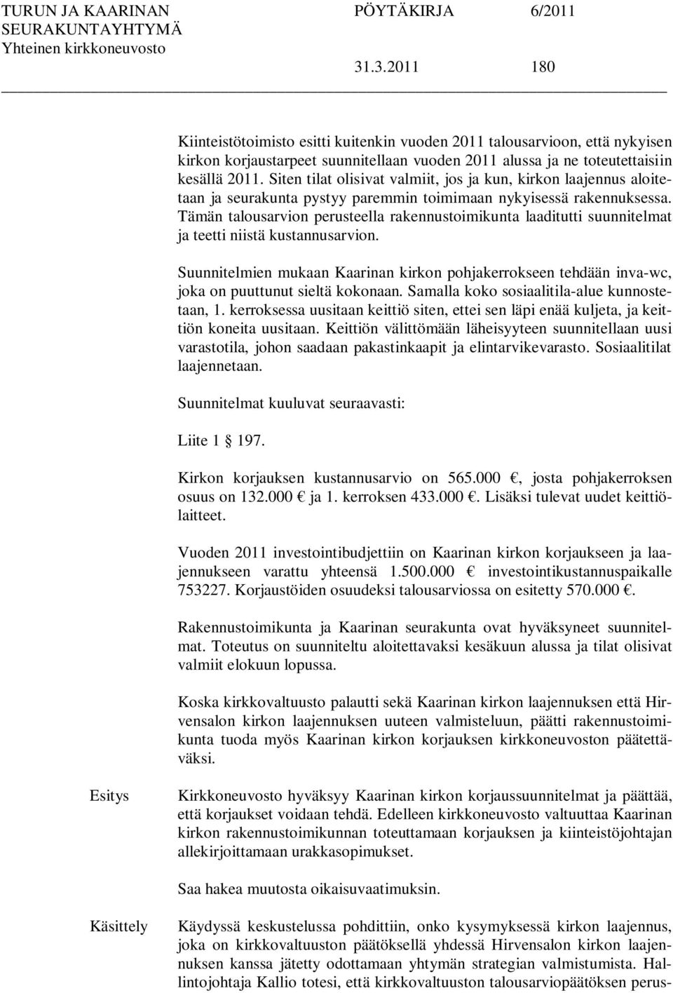 Tämän talousarvion perusteella rakennustoimikunta laaditutti suunnitelmat ja teetti niistä kustannusarvion.