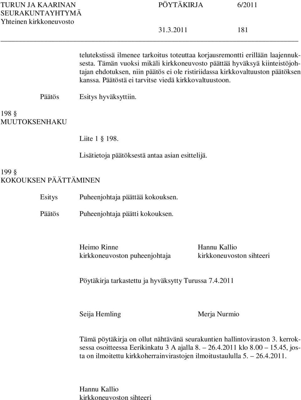 hyväksyttiin. 198 MUUTOKSENHAKU Liite 1 198. 199 KOKOUKSEN PÄÄTTÄMINEN Lisätietoja päätöksestä antaa asian esittelijä. Puheenjohtaja päättää kokouksen. Puheenjohtaja päätti kokouksen.