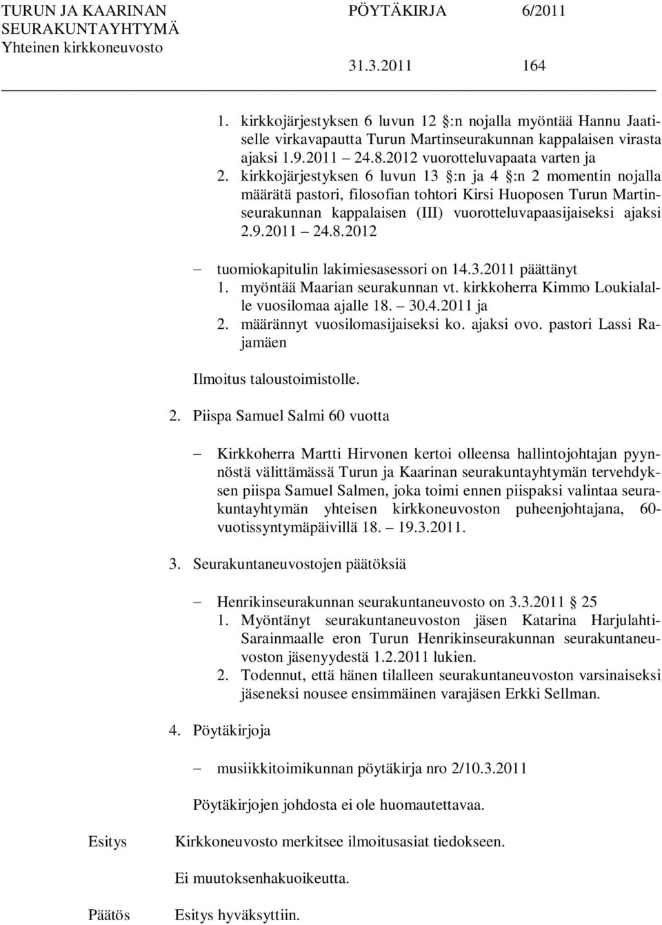 2012 tuomiokapitulin lakimiesasessori on 14.3.2011 päättänyt 1. myöntää Maarian seurakunnan vt. kirkkoherra Kimmo Loukialalle vuosilomaa ajalle 18. 30.4.2011 ja 2. määrännyt vuosilomasijaiseksi ko.