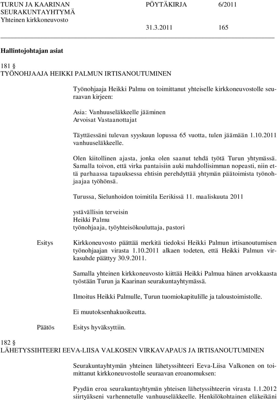 Samalla toivon, että virka pantaisiin auki mahdollisimman nopeasti, niin että parhaassa tapauksessa ehtisin perehdyttää yhtymän päätoimista työnohjaajaa työhönsä.