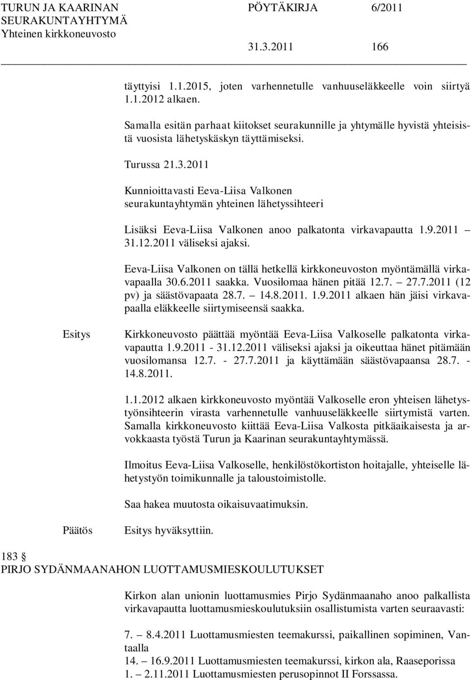 2011 Kunnioittavasti Eeva-Liisa Valkonen seurakuntayhtymän yhteinen lähetyssihteeri Lisäksi Eeva-Liisa Valkonen anoo palkatonta virkavapautta 1.9.2011 31.12.2011 väliseksi ajaksi.