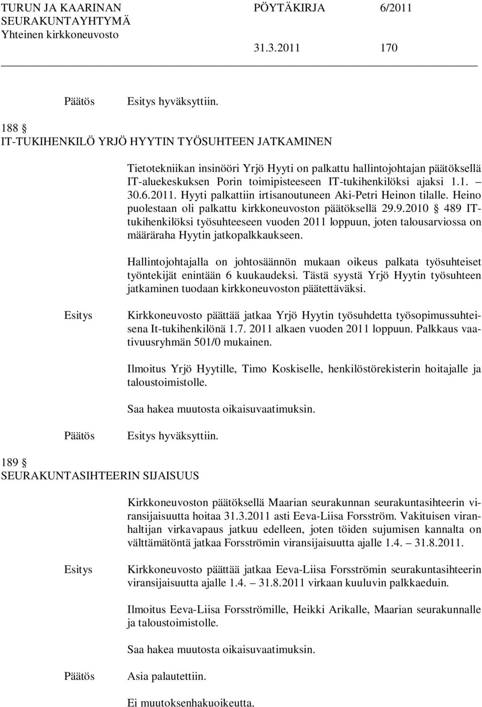 6.2011. Hyyti palkattiin irtisanoutuneen Aki-Petri Heinon tilalle. Heino puolestaan oli palkattu kirkkoneuvoston päätöksellä 29.