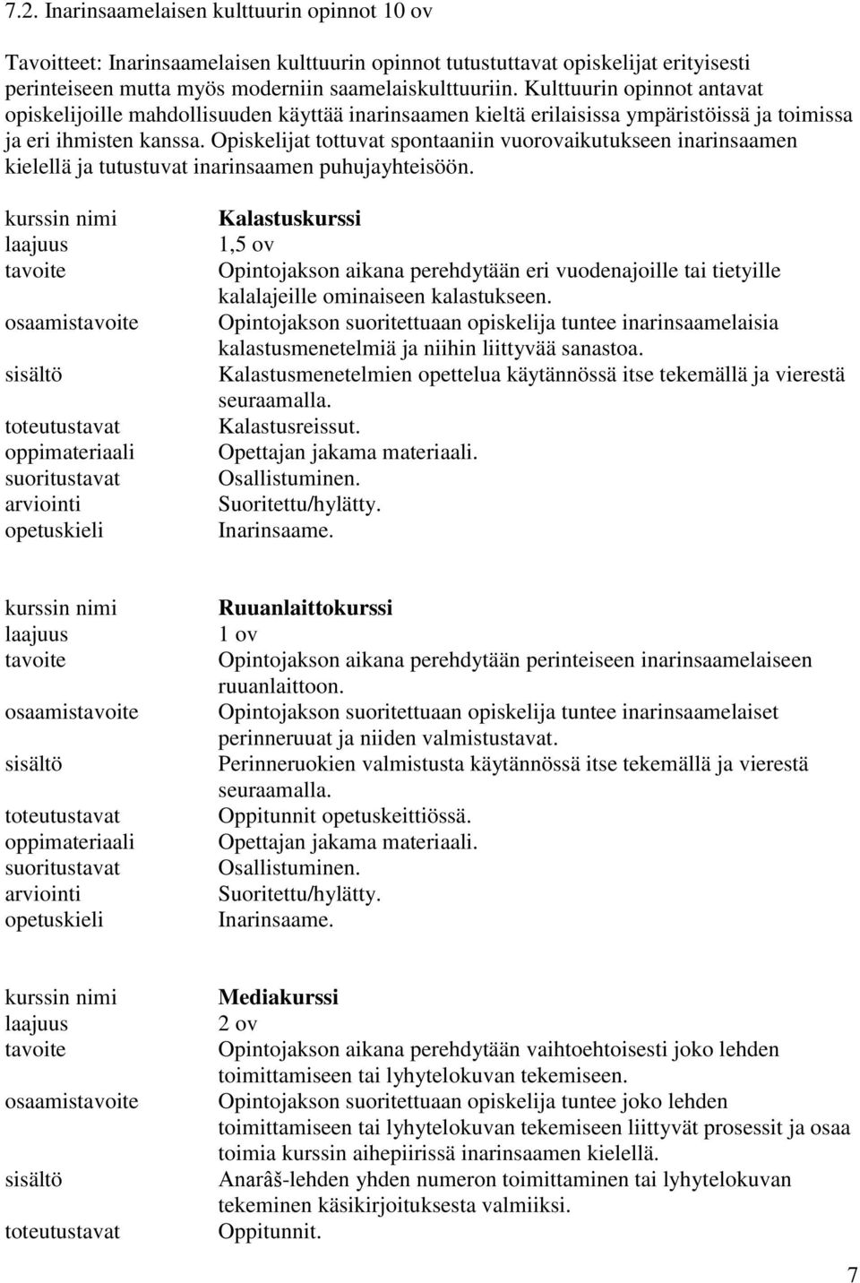 Opiskelijat tottuvat spontaaniin vuorovaikutukseen inarinsaamen kielellä ja tutustuvat inarinsaamen puhujayhteisöön.