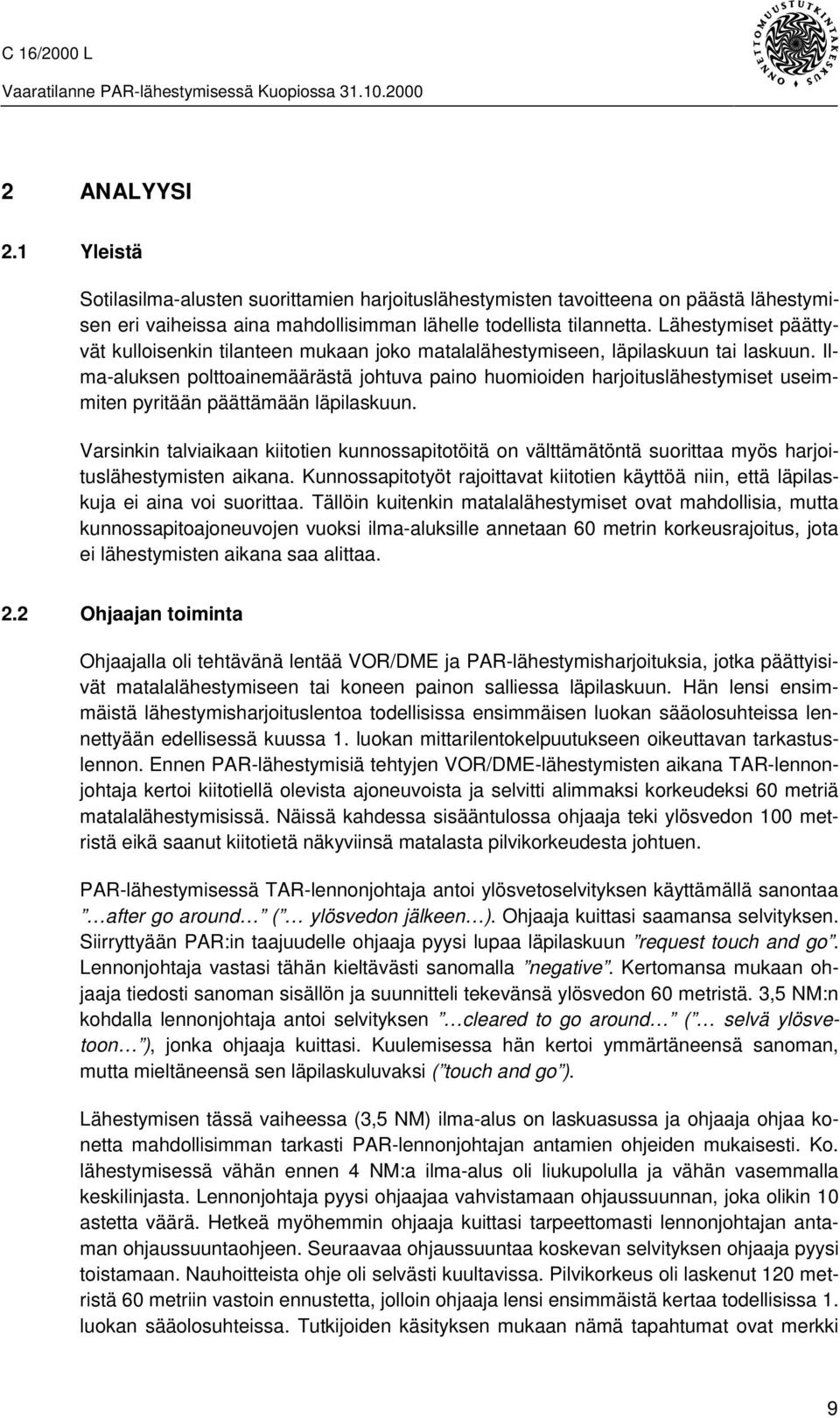 Ilma-aluksen polttoainemäärästä johtuva paino huomioiden harjoituslähestymiset useimmiten pyritään päättämään läpilaskuun.