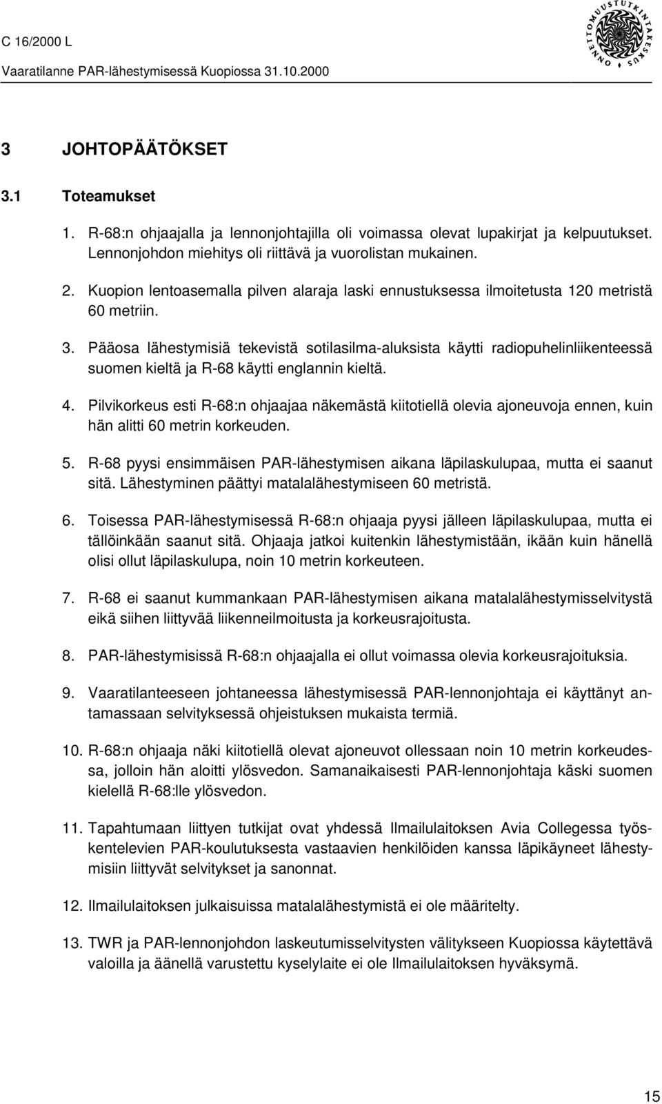 Pääosa lähestymisiä tekevistä sotilasilma-aluksista käytti radiopuhelinliikenteessä suomen kieltä ja R-68 käytti englannin kieltä. 4.