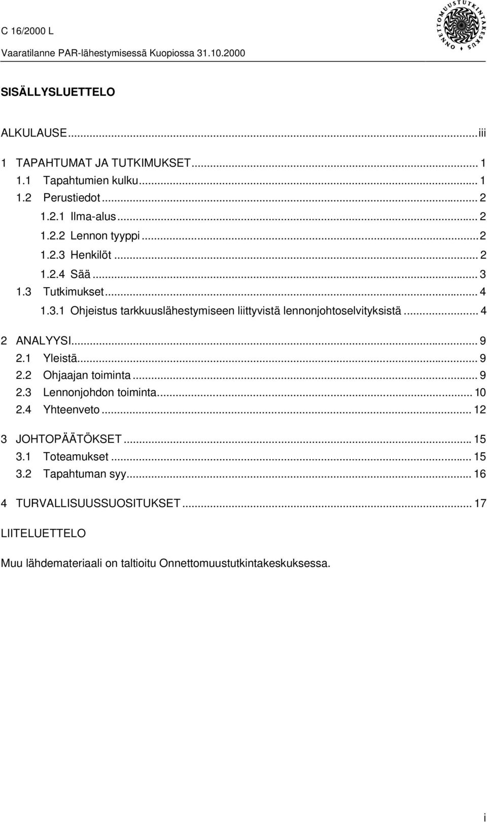 .. 4 2 ANALYYSI... 9 2.1 Yleistä... 9 2.2 Ohjaajan toiminta... 9 2.3 Lennonjohdon toiminta... 10 2.4 Yhteenveto... 12 3 JOHTOPÄÄTÖKSET...15 3.