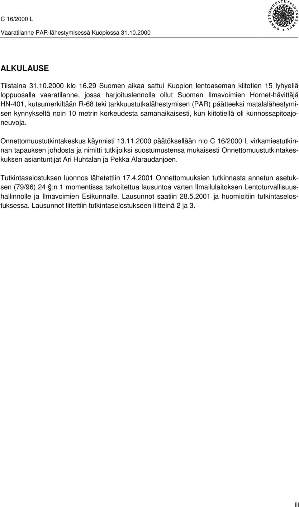 tarkkuustutkalähestymisen (PAR) päätteeksi matalalähestymisen kynnykseltä noin 10 metrin korkeudesta samanaikaisesti, kun kiitotiellä oli kunnossapitoajoneuvoja.